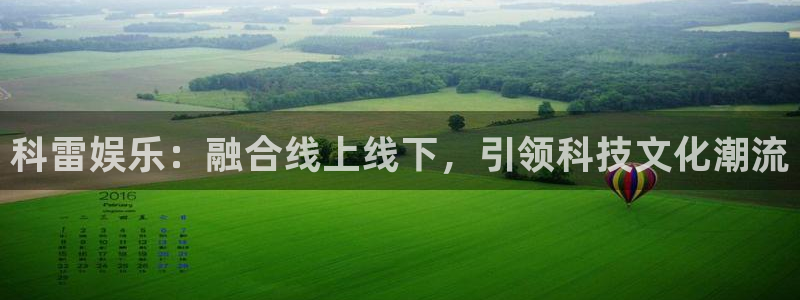 彩神vii官方：科雷娱乐：融合线上线下，引领科技文化潮流