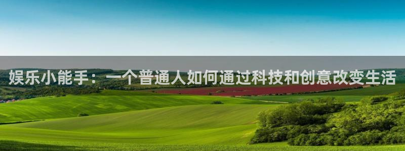 彩神vii官方：娱乐小能手：一个普通人如何通过科技和创意改变生活